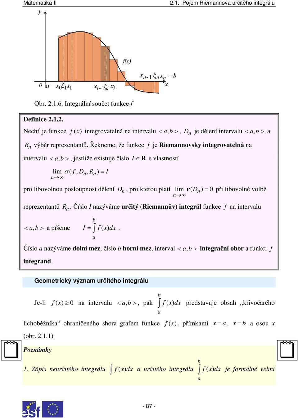 libovolé volbě reprezetatů R. Číslo I azýváme určitý (Riemaův) itegrál fukce f a itervalu b < ab, > a píšeme I = f( x) dx.