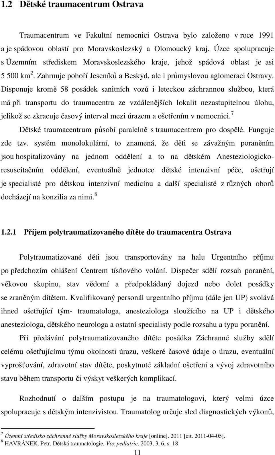 Disponuje kromě 58 posádek sanitních vozů i leteckou záchrannou službou, která má při transportu do traumacentra ze vzdálenějších lokalit nezastupitelnou úlohu, jelikož se zkracuje časový interval