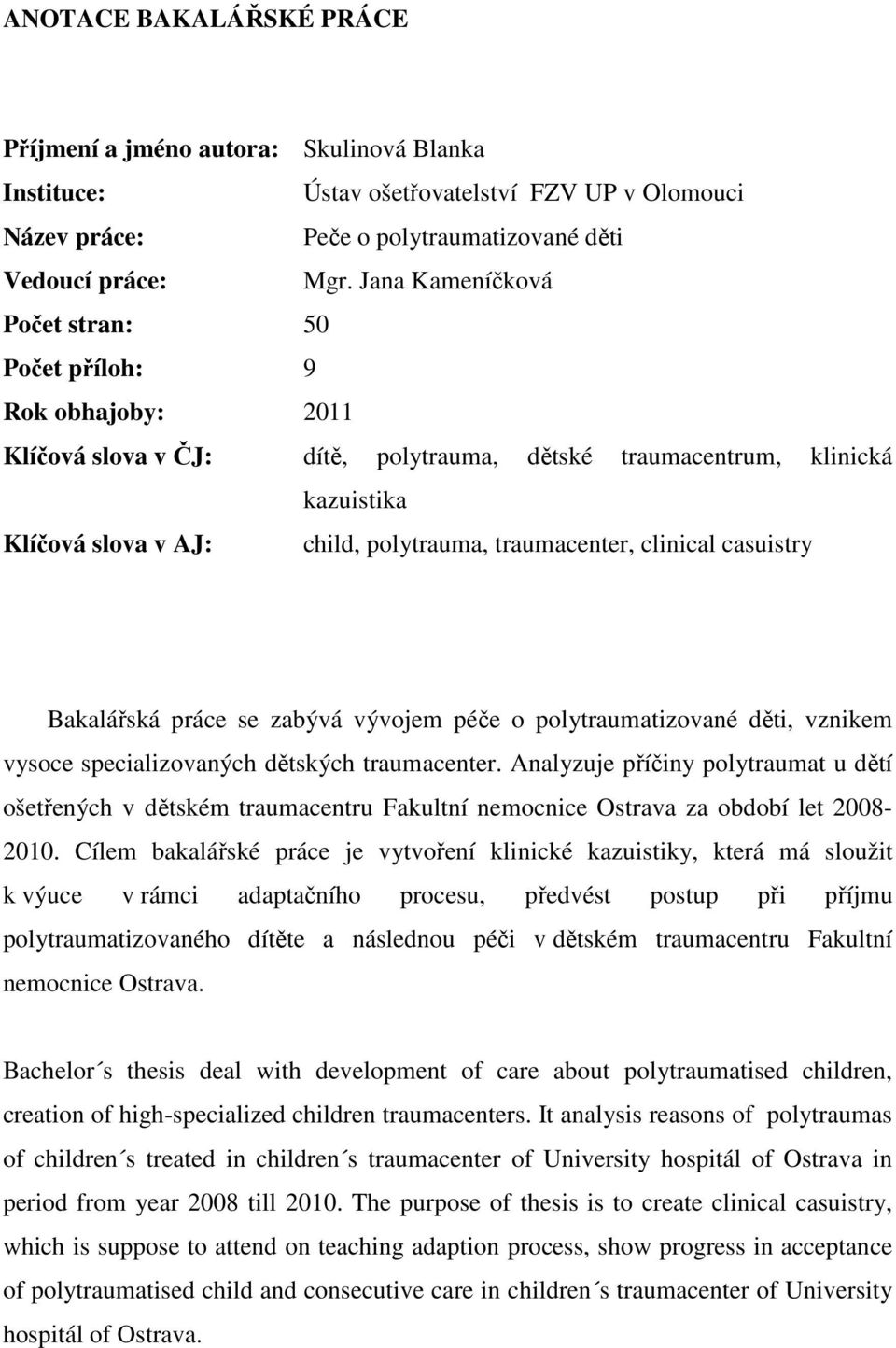 traumacenter, clinical casuistry Bakalářská práce se zabývá vývojem péče o polytraumatizované děti, vznikem vysoce specializovaných dětských traumacenter.