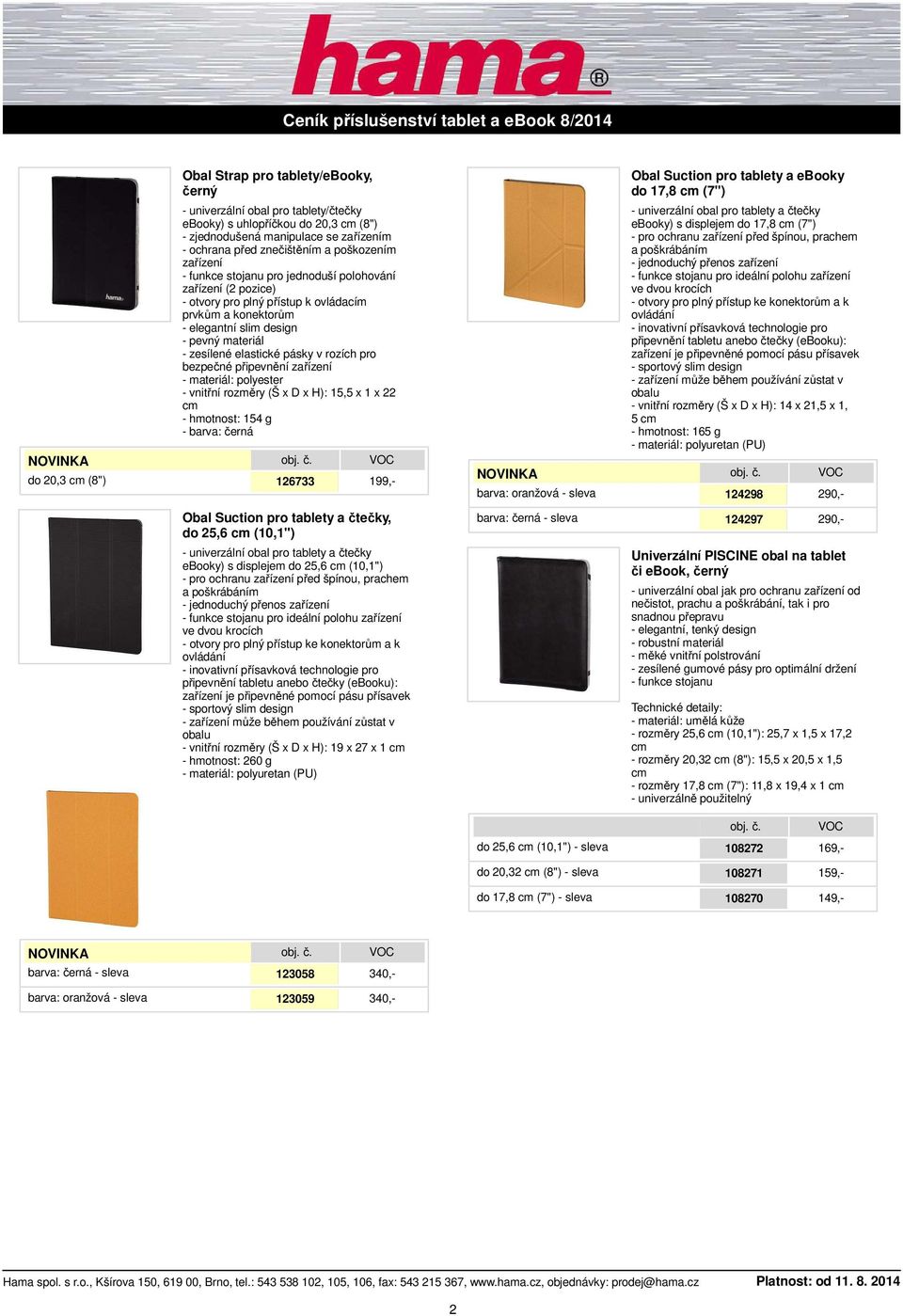 design - pevný materiál - zesílené elastické pásky v rozích pro bezpečné připevnění zařízení - vnitřní rozměry (Š x D x H): 15,5 x 1 x 22 - hmotnost: 154 g 126733 199,- barva: oranžová - -