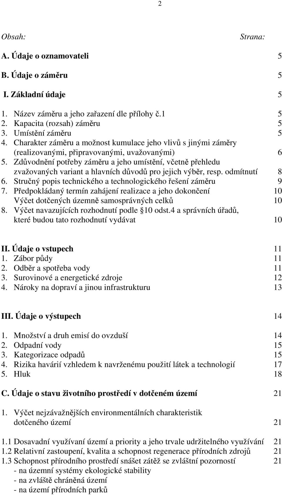 Zdůvodnění potřeby záměru a jeho umístění, včetně přehledu zvažovaných variant a hlavních důvodů pro jejich výběr, resp. odmítnutí 8 6. Stručný popis technického a technologického řešení záměru 9 7.