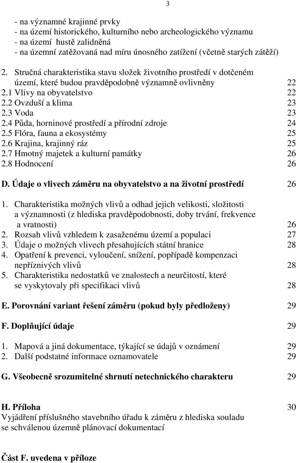 4 Půda, horninové prostředí a přírodní zdroje 24 2.5 Flóra, fauna a ekosystémy 25 2.6 Krajina, krajinný ráz 25 2.7 Hmotný majetek a kulturní památky 26 2.8 Hodnocení 26 D.