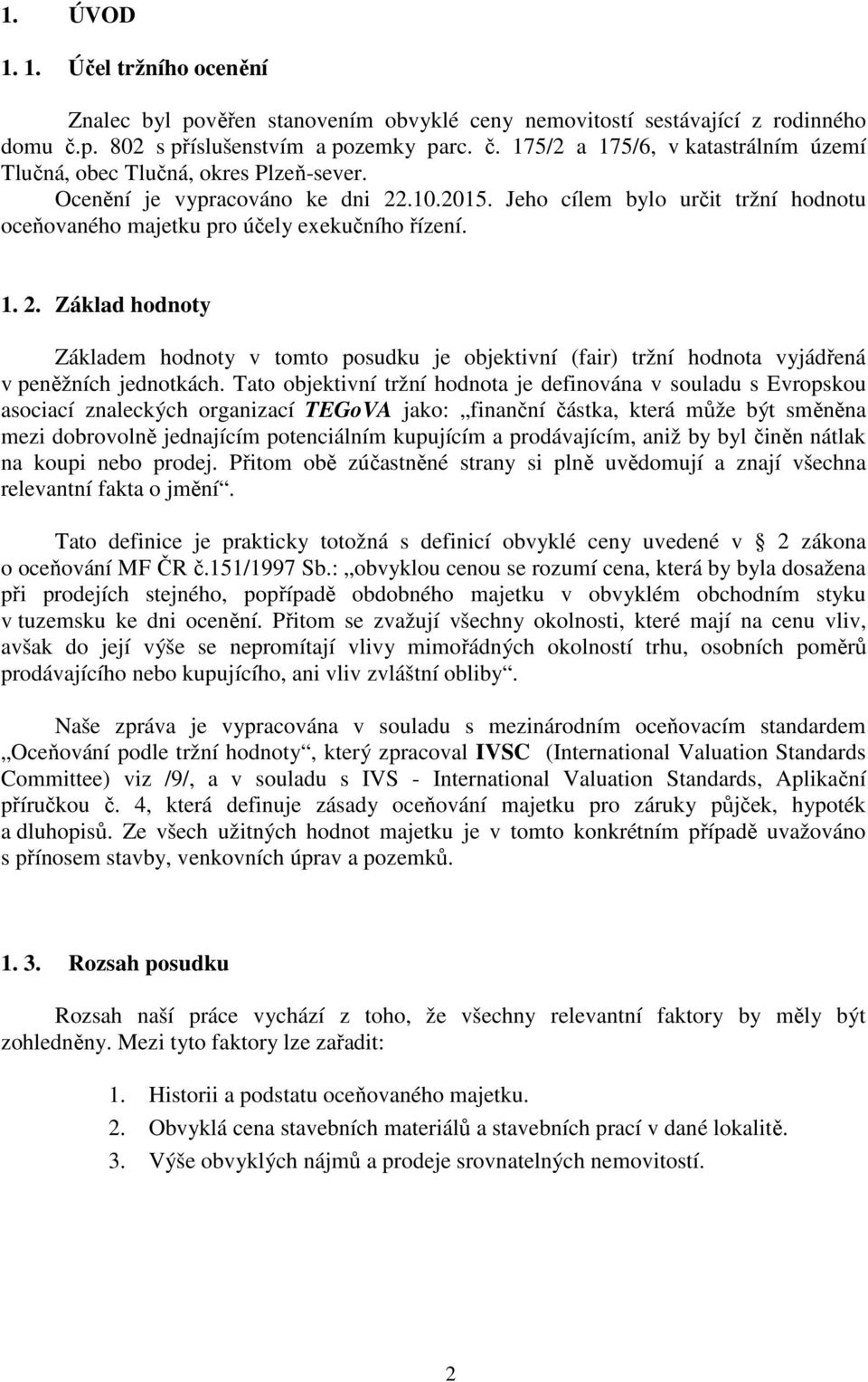 Tato objektivní tržní hodnota je definována v souladu s Evropskou asociací znaleckých organizací TEGoVA jako: finanční částka, která může být směněna mezi dobrovolně jednajícím potenciálním kupujícím