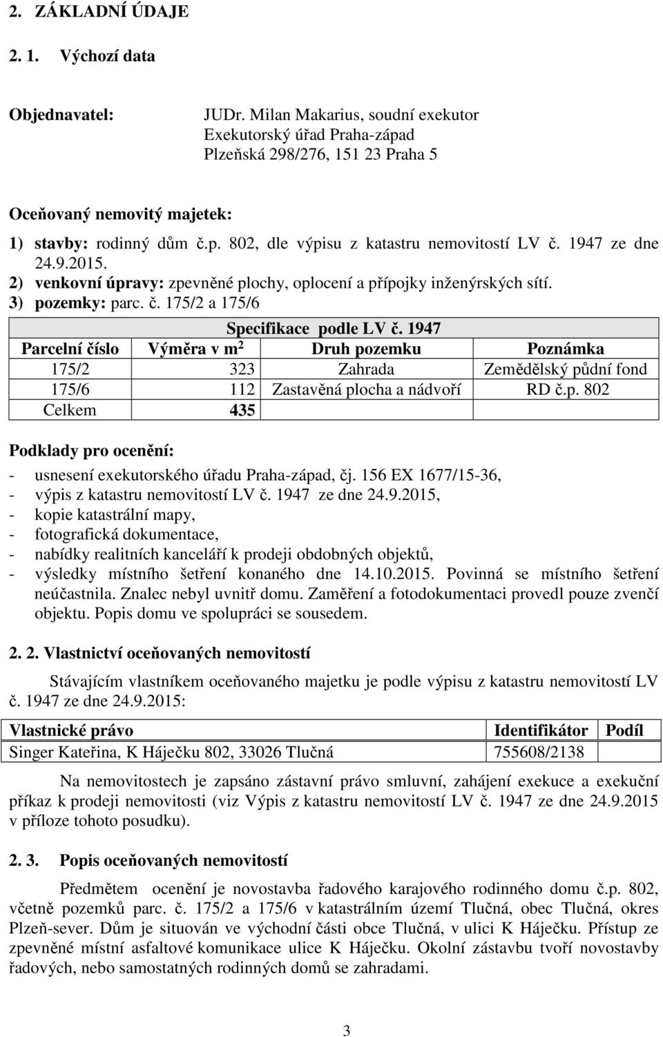 1947 ze dne 24.9.2015. 2) venkovní úpravy: zpevněné plochy, oplocení a přípojky inženýrských sítí. 3) pozemky: parc. č. 175/2 a 175/6 Specifikace podle LV č.