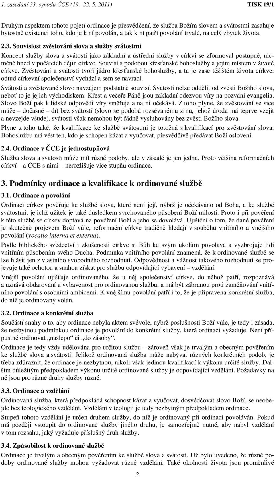 Souvisí s podobou křesťanské bohoslužby a jejím místem v životě církve.