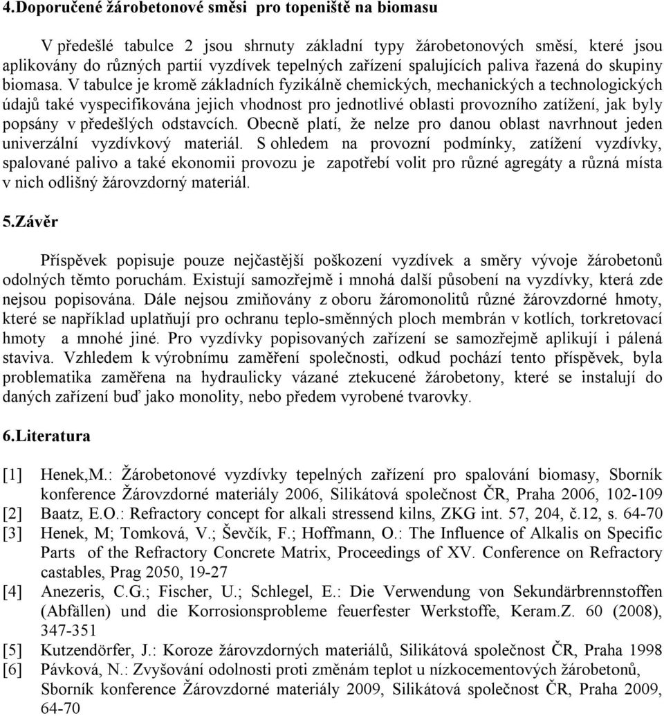 V tabulce je kromě základních fyzikálně chemických, mechanických a technologických údajů také vyspecifikována jejich vhodnost pro jednotlivé oblasti provozního zatížení, jak byly popsány v předešlých