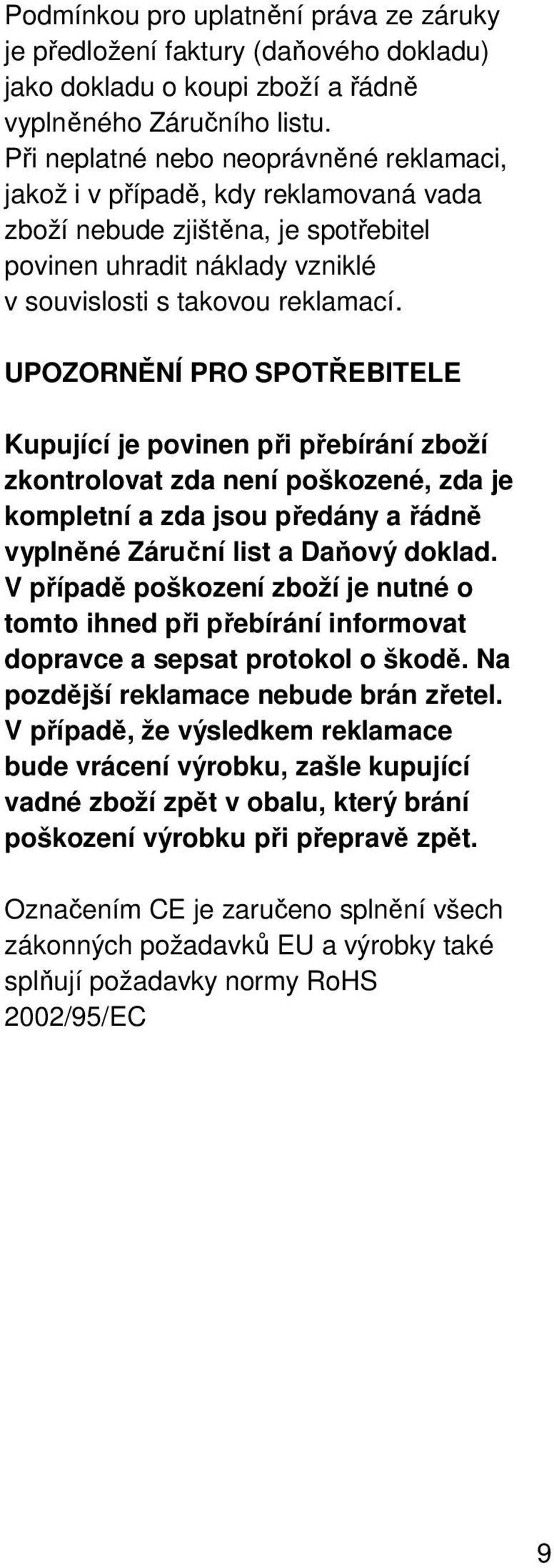 UPOZORNĚNÍ PRO SPOTŘEBITELE Kupující je povinen při přebírání zboží zkontrolovat zda není poškozené, zda je kompletní a zda jsou předány a řádně vyplněné Záruční list a Daňový doklad.