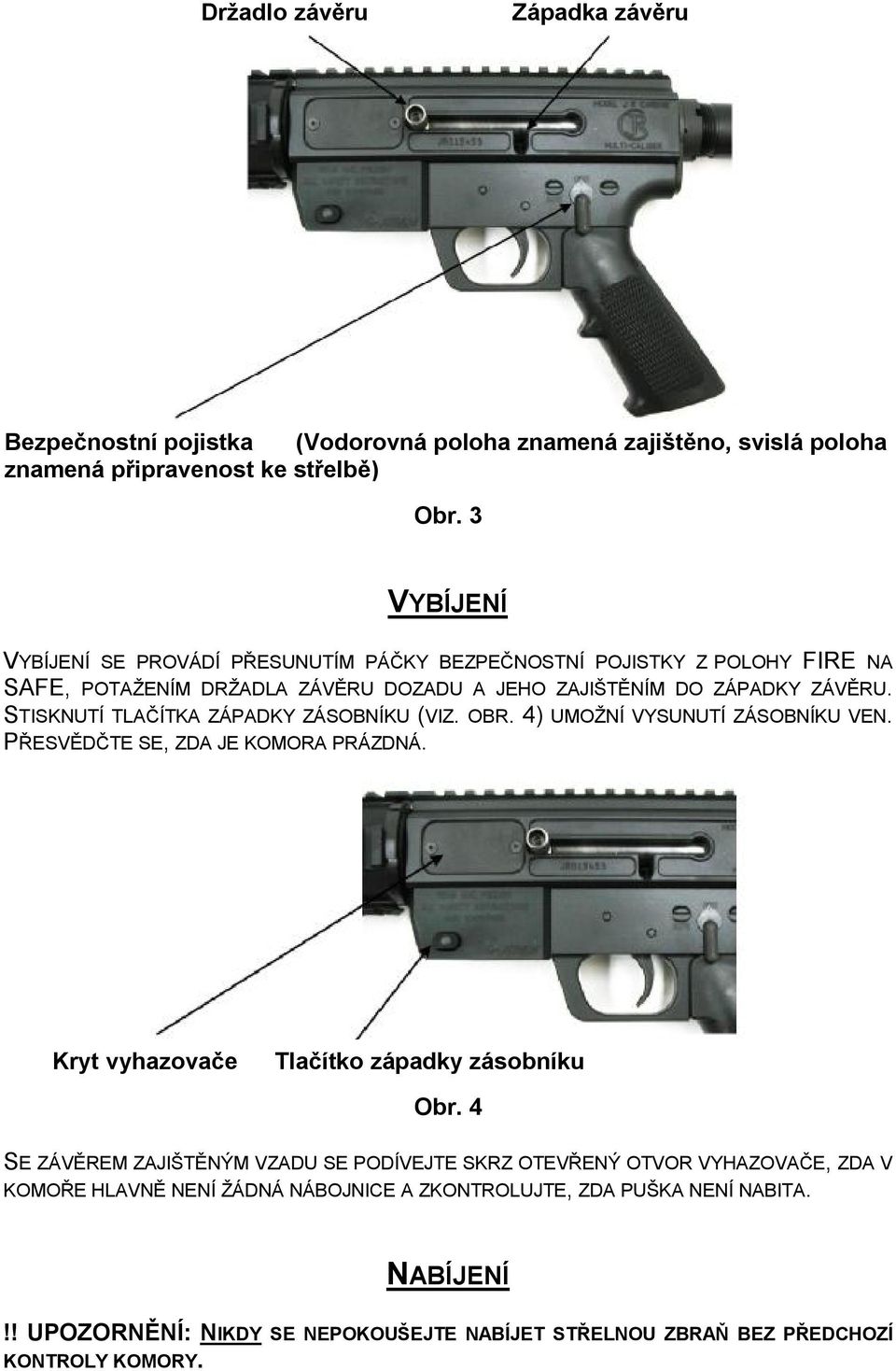 STISKNUTÍ TLAČÍTKA ZÁPADKY ZÁSOBNÍKU (VIZ. OBR. 4) UMOŽNÍ VYSUNUTÍ ZÁSOBNÍKU VEN. PŘESVĚDČTE SE, ZDA JE KOMORA PRÁZDNÁ. Kryt vyhazovače Tlačítko západky zásobníku Obr.