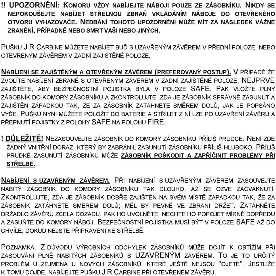 PUŠKU J R CARBINE MŮŽETE NABÍJET BUĎ S UZAVŘENÝM ZÁVĚREM V PŘEDNÍ POLOZE, NEBO OTEVŘENÝM ZÁVĚREM V ZADNÍ ZAJIŠTĚNÉ POLOZE. NABÍJENÍ SE ZAJIŠTĚNÝM A OTEVŘENÝM ZÁVĚREM (PREFEROVANÝ POSTUP).