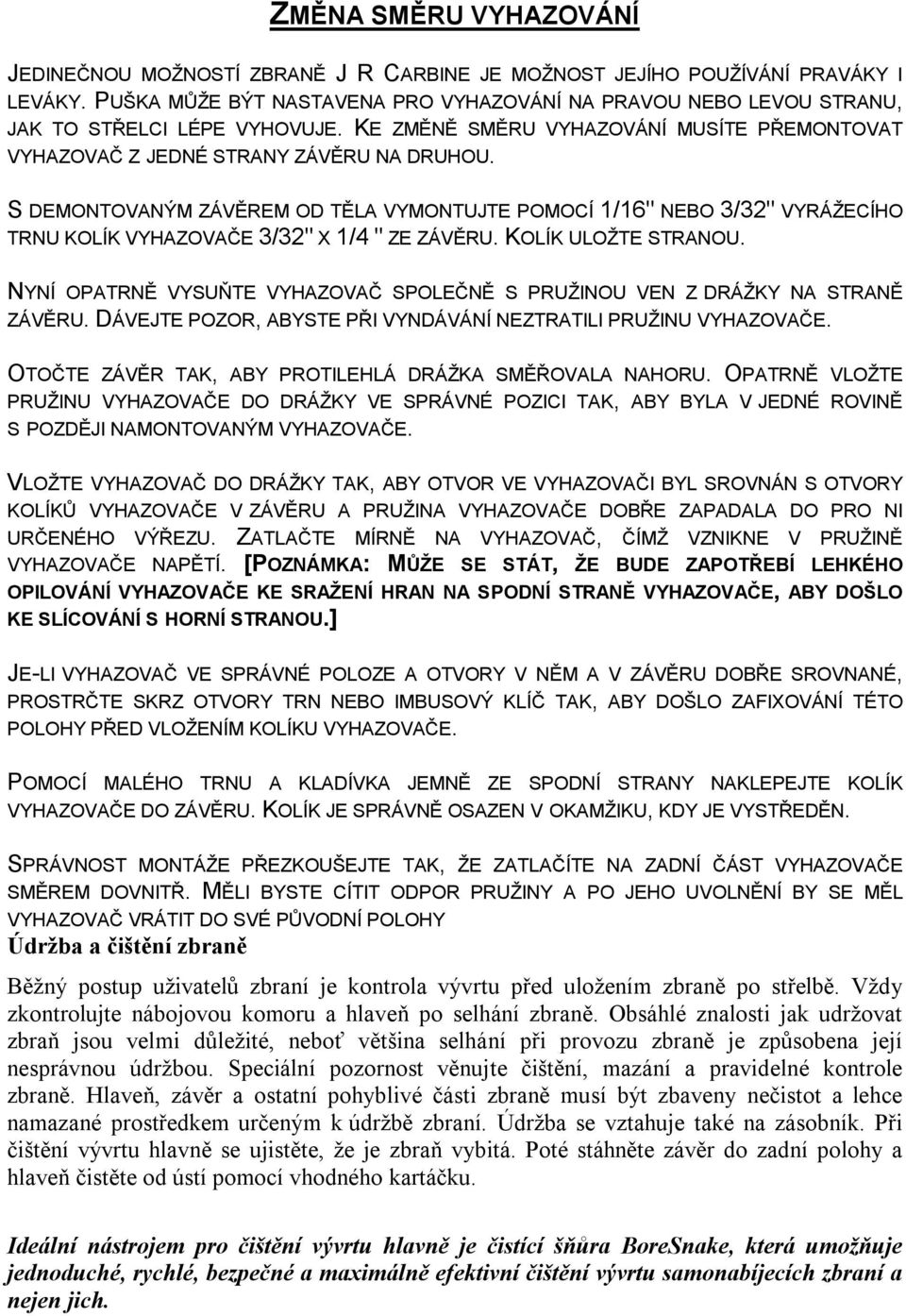 S DEMONTOVANÝM ZÁVĚREM OD TĚLA VYMONTUJTE POMOCÍ 1/16" NEBO 3/32" VYRÁŽECÍHO TRNU KOLÍK VYHAZOVAČE 3/32" X 1/4 " ZE ZÁVĚRU. KOLÍK ULOŽTE STRANOU.