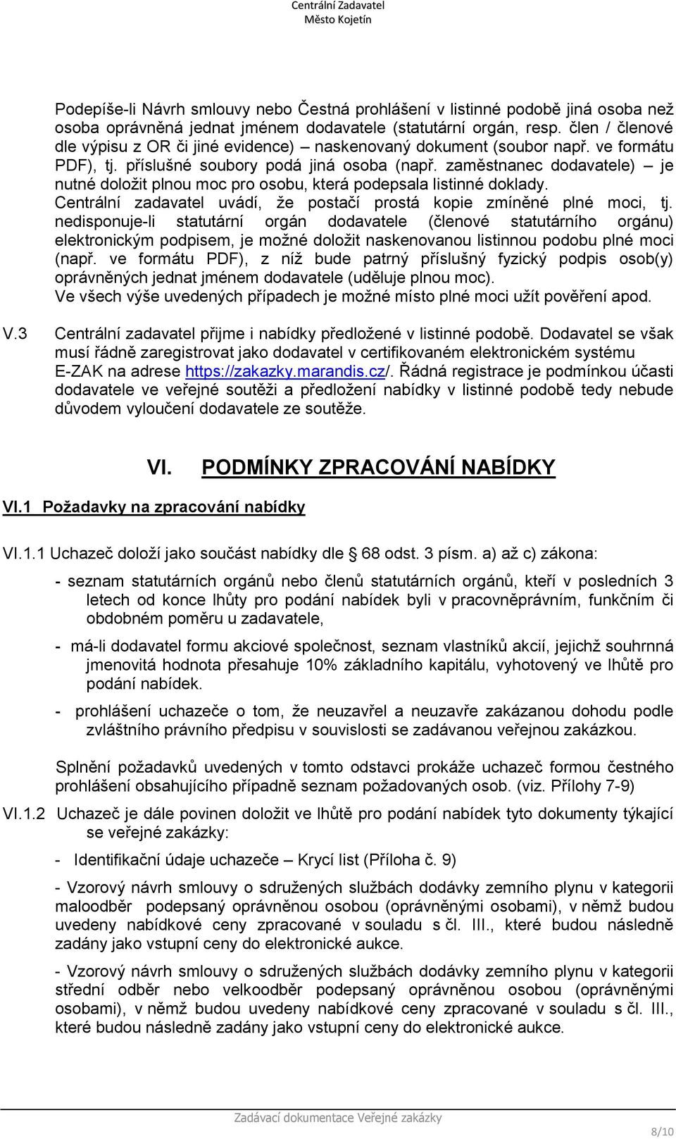 zaměstnanec dodavatele) je nutné doložit plnou moc pro osobu, která podepsala listinné doklady. Centrální zadavatel uvádí, že postačí prostá kopie zmíněné plné moci, tj.