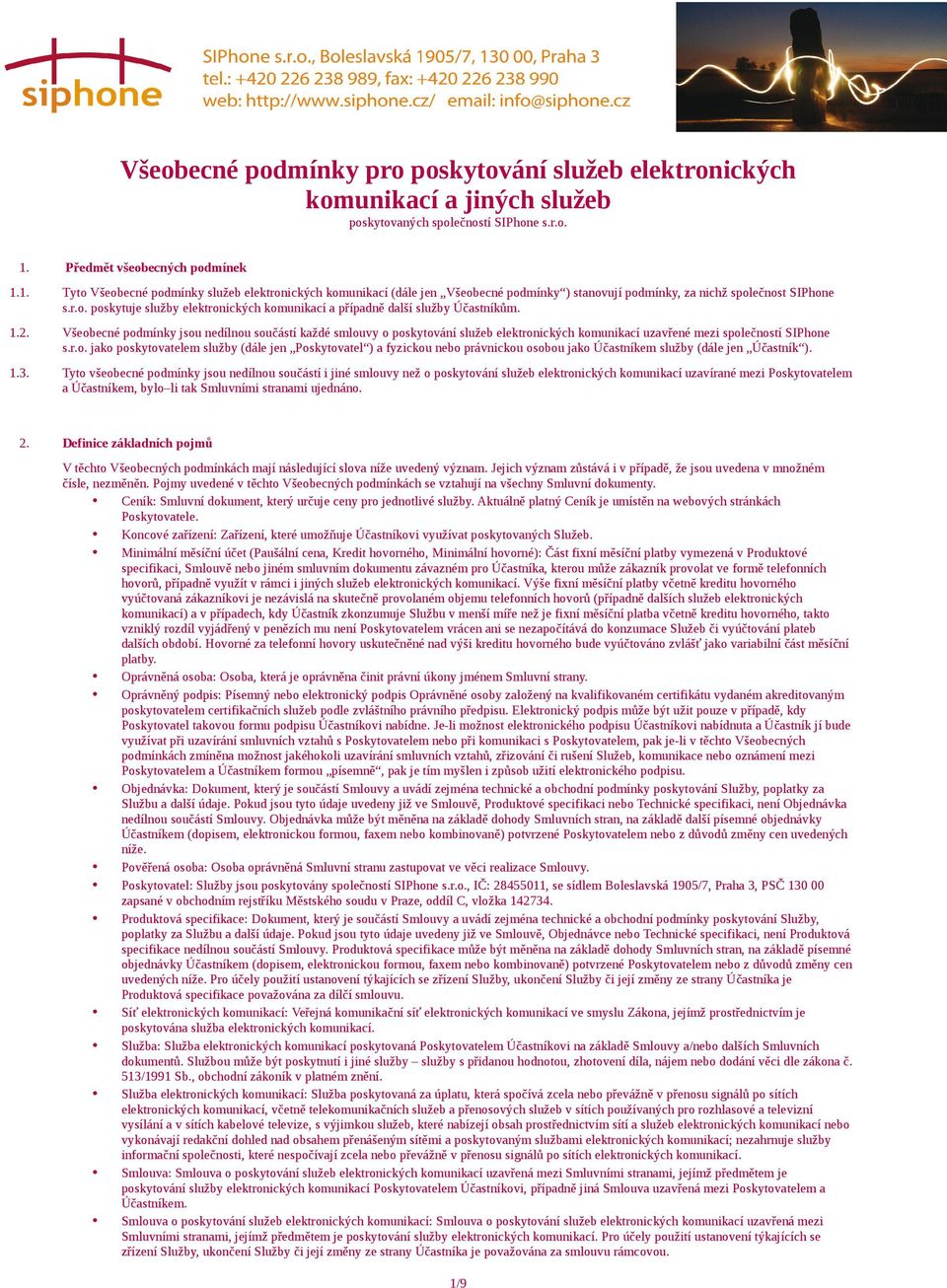 1.2. Všeobecné podmínky jsou nedílnou součástí každé smlouvy o poskytování služeb elektronických komunikací uzavřené mezi společností SIPhone s.r.o. jako poskytovatelem služby (dále jen Poskytovatel ) a fyzickou nebo právnickou osobou jako Účastníkem služby (dále jen Účastník ).