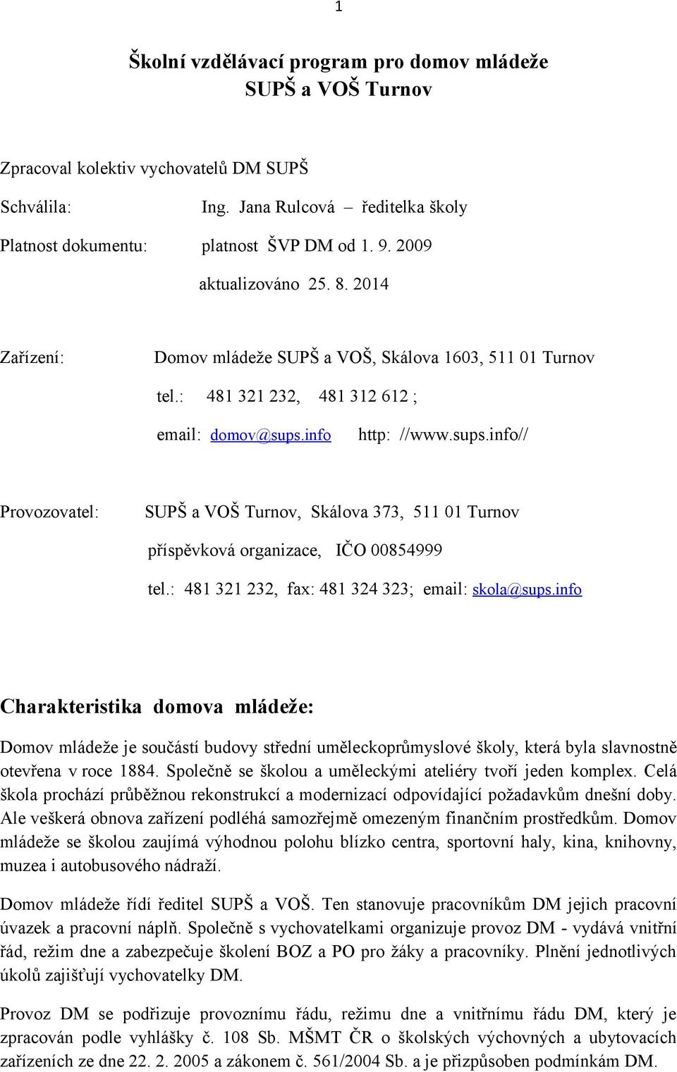 info http: //www.sups.info// Provozovatel: SUPŠ a VOŠ Turnov, Skálova 373, 511 01 Turnov příspěvková organizace, IČO 00854999 tel.: 481 321 232, fax: 481 324 323; email: skola@sups.