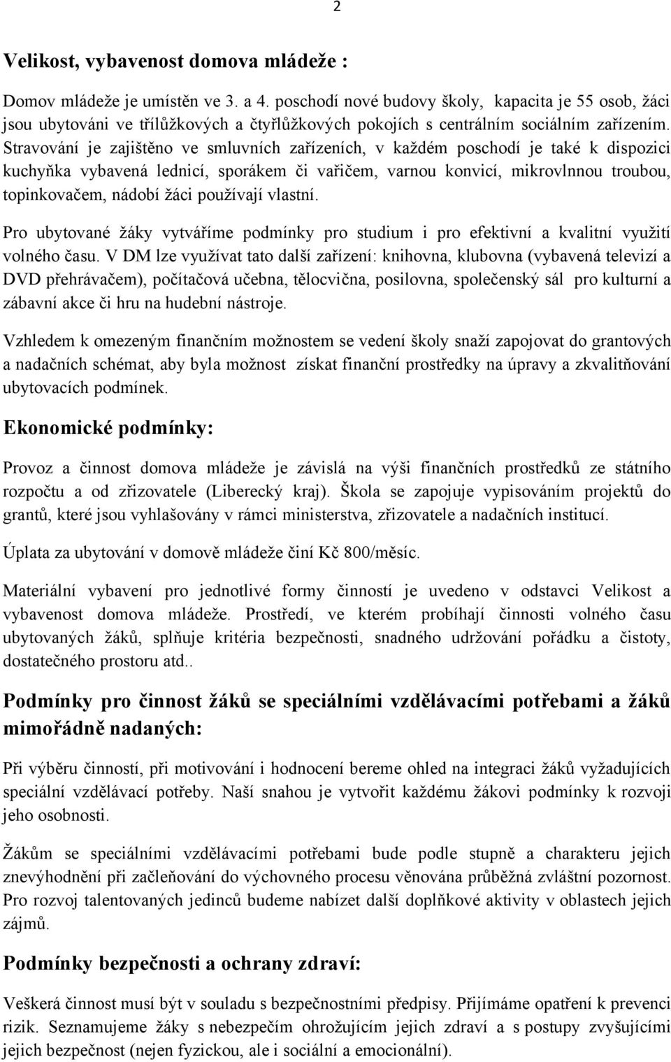 Stravování je zajištěno ve smluvních zařízeních, v každém poschodí je také k dispozici kuchyňka vybavená lednicí, sporákem či vařičem, varnou konvicí, mikrovlnnou troubou, topinkovačem, nádobí žáci