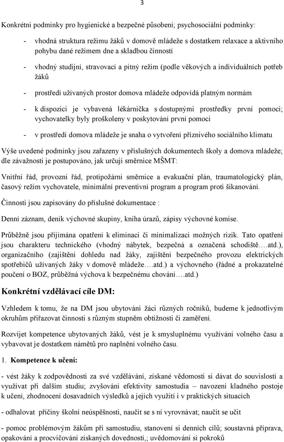 lékárnička s dostupnými prostředky první pomoci; vychovatelky byly proškoleny v poskytování první pomoci - v prostředí domova mládeže je snaha o vytvoření příznivého sociálního klimatu Výše uvedené