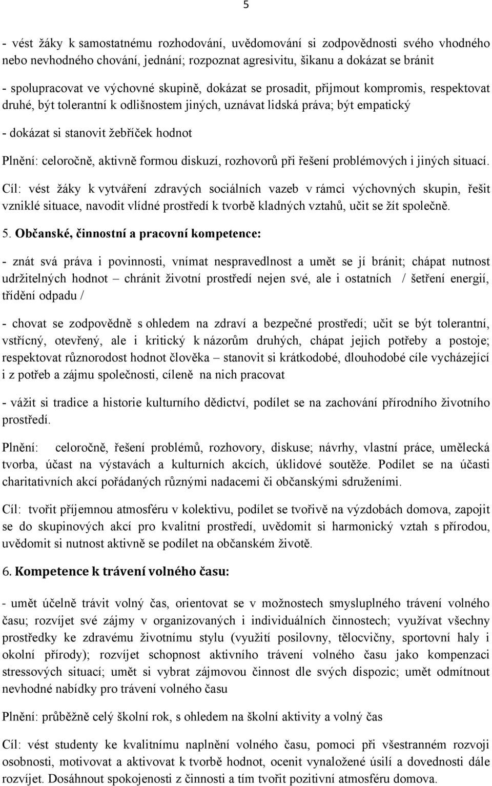 aktivně formou diskuzí, rozhovorů při řešení problémových i jiných situací.