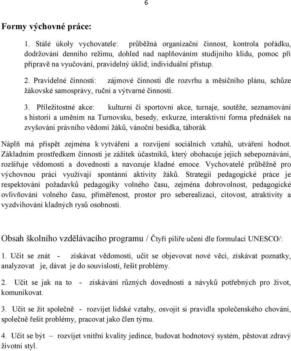 individuální přístup. 2. Pravidelné činnosti: zájmové činnosti dle rozvrhu a měsíčního plánu, schůze žákovské samosprávy, ruční a výtvarné činnosti. 3.