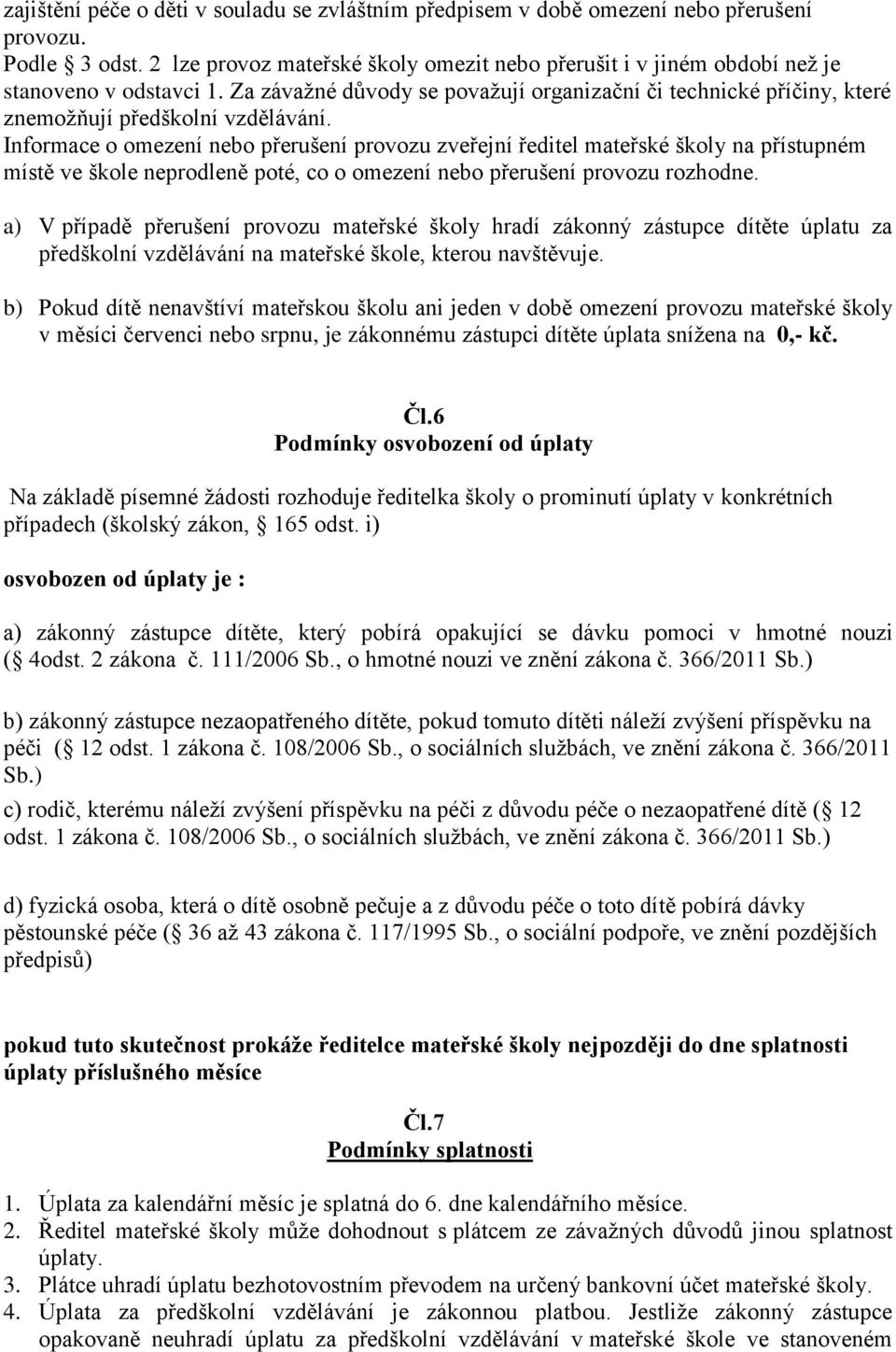 Informace o omezení nebo přerušení provozu zveřejní ředitel mateřské školy na přístupném místě ve škole neprodleně poté, co o omezení nebo přerušení provozu rozhodne.