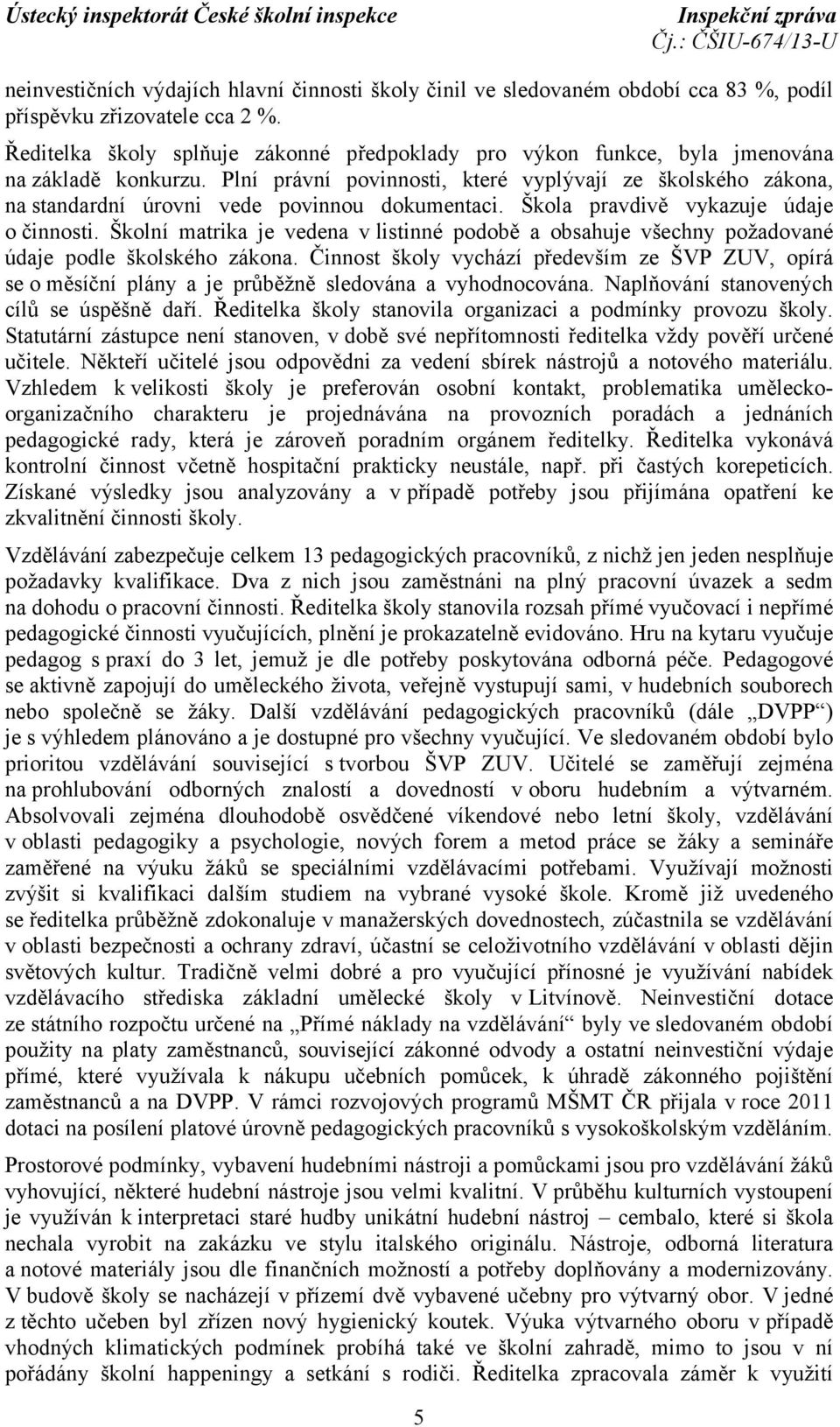 Plní právní povinnosti, které vyplývají ze školského zákona, na standardní úrovni vede povinnou dokumentaci. Škola pravdivě vykazuje údaje o činnosti.