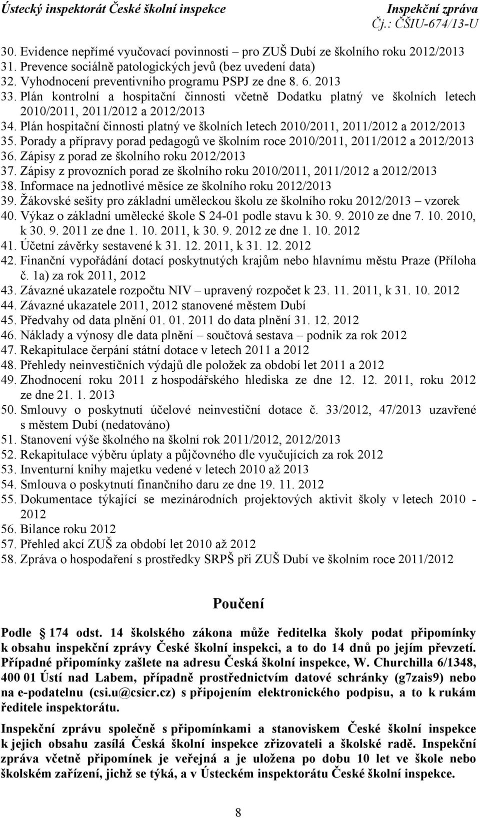 Porady a přípravy porad pedagogů ve školním roce 2010/2011, 2011/2012 36. Zápisy z porad ze školního roku 2012/2013 37. Zápisy z provozních porad ze školního roku 2010/2011, 2011/2012 38.