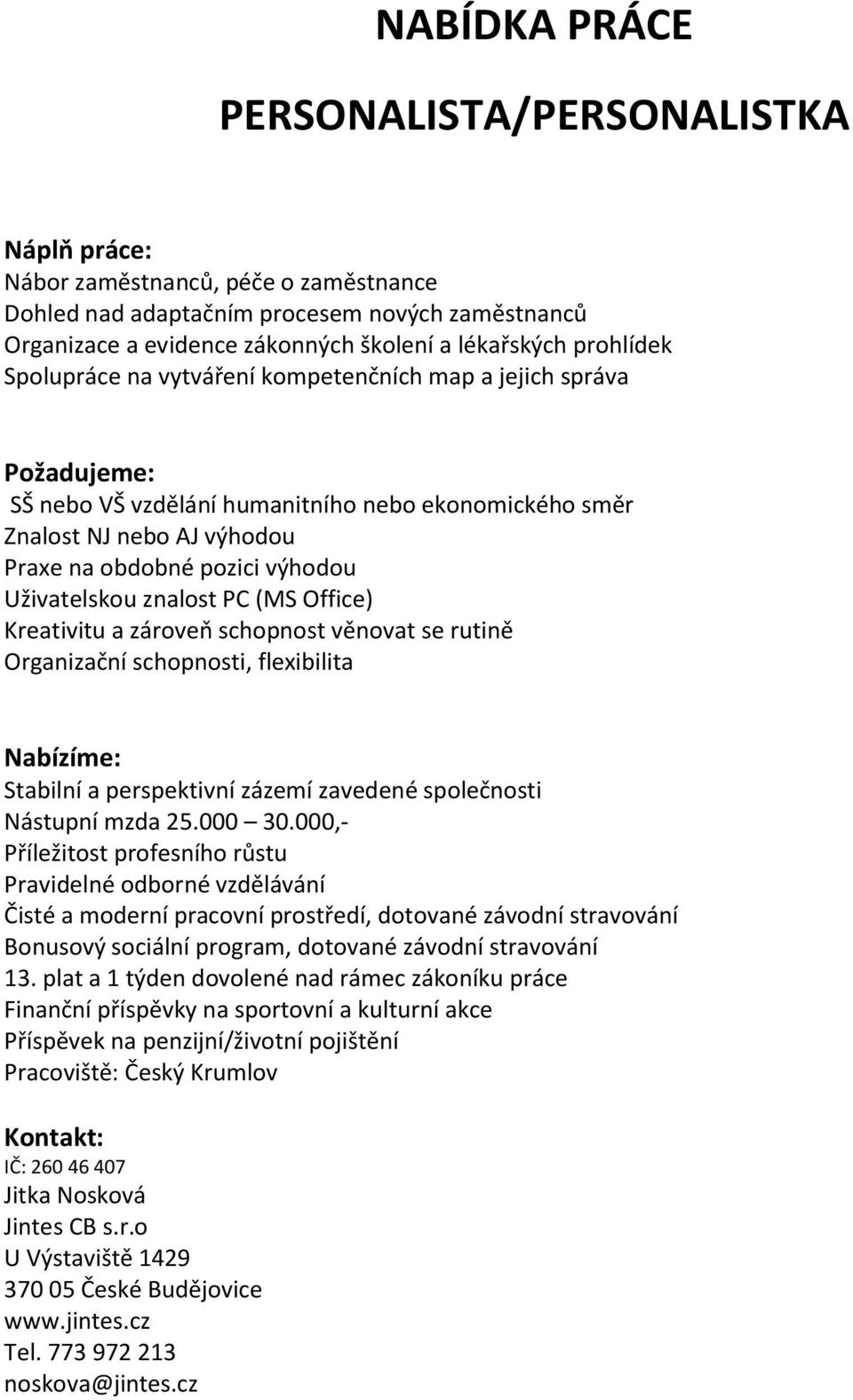 pozici výhodou Uživatelskou znalost PC (MS Office) Kreativitu a zároveň schopnost věnovat se rutině Organizační schopnosti, flexibilita Nástupní mzda 25.000 30.