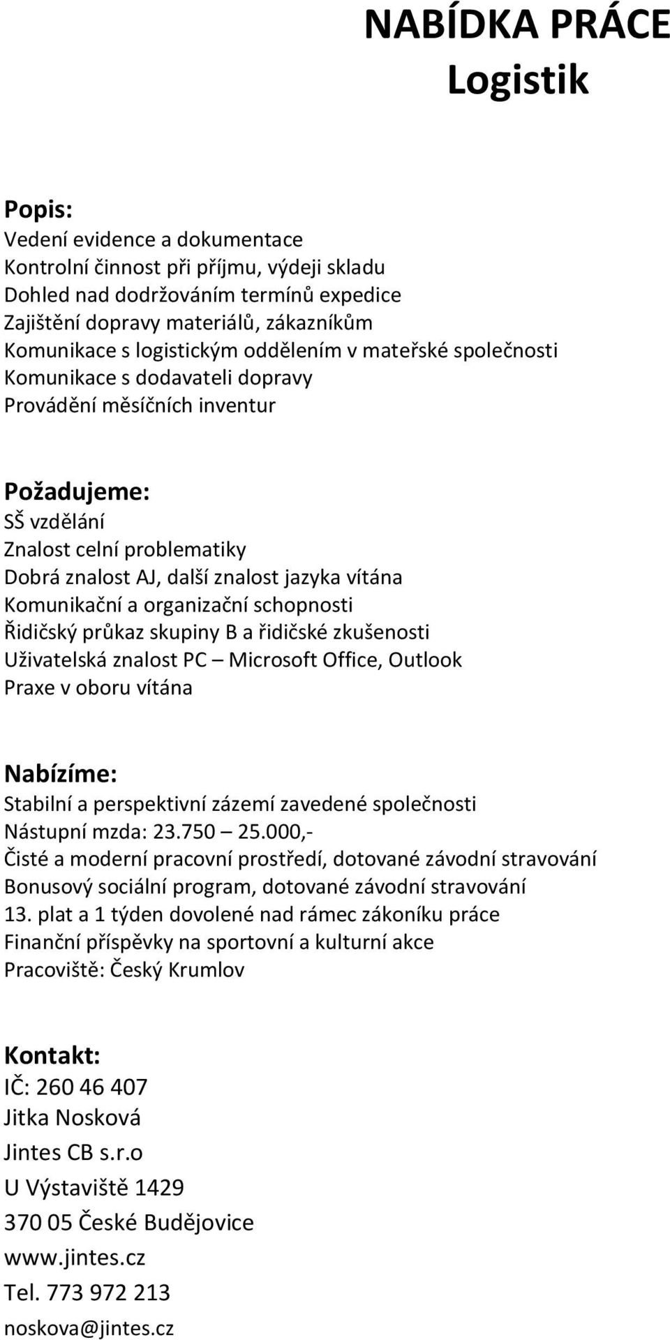 problematiky Dobrá znalost AJ, další znalost jazyka vítána Komunikační a organizační schopnosti Řidičský průkaz skupiny B a řidičské zkušenosti Uživatelská