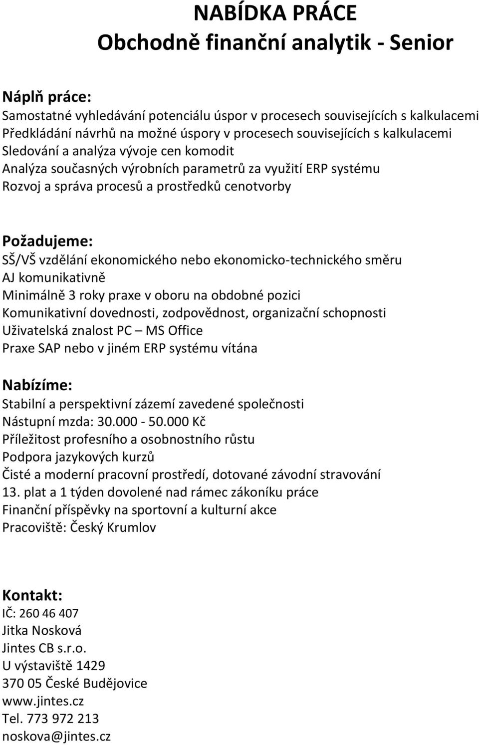 ekonomického nebo ekonomicko-technického směru AJ komunikativně Minimálně 3 roky praxe v oboru na obdobné pozici Komunikativní dovednosti, zodpovědnost, organizační schopnosti