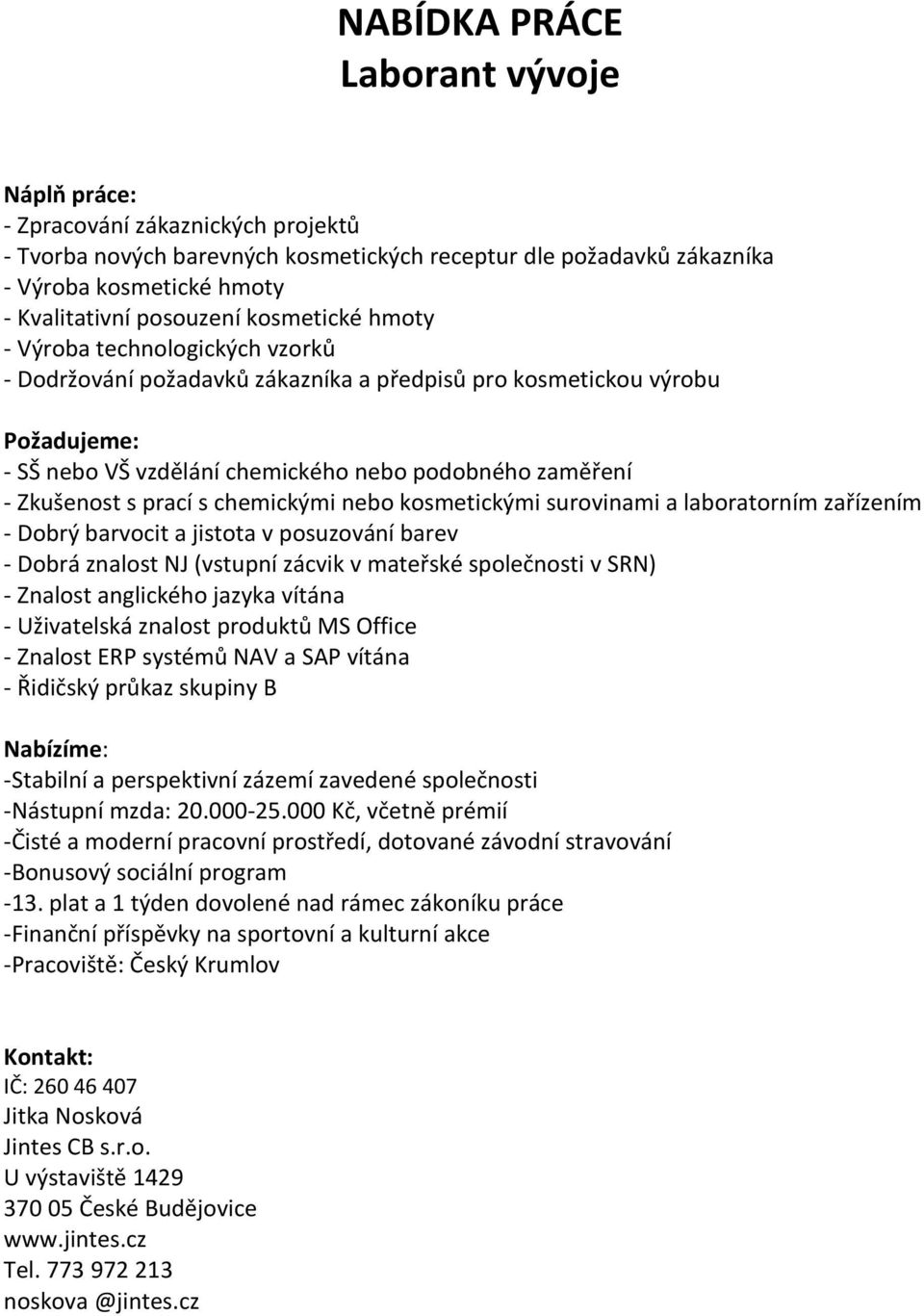 surovinami a laboratorním zařízením - Dobrý barvocit a jistota v posuzování barev - Dobrá znalost NJ (vstupní zácvik v mateřské společnosti v SRN) - Znalost anglického jazyka vítána - Uživatelská