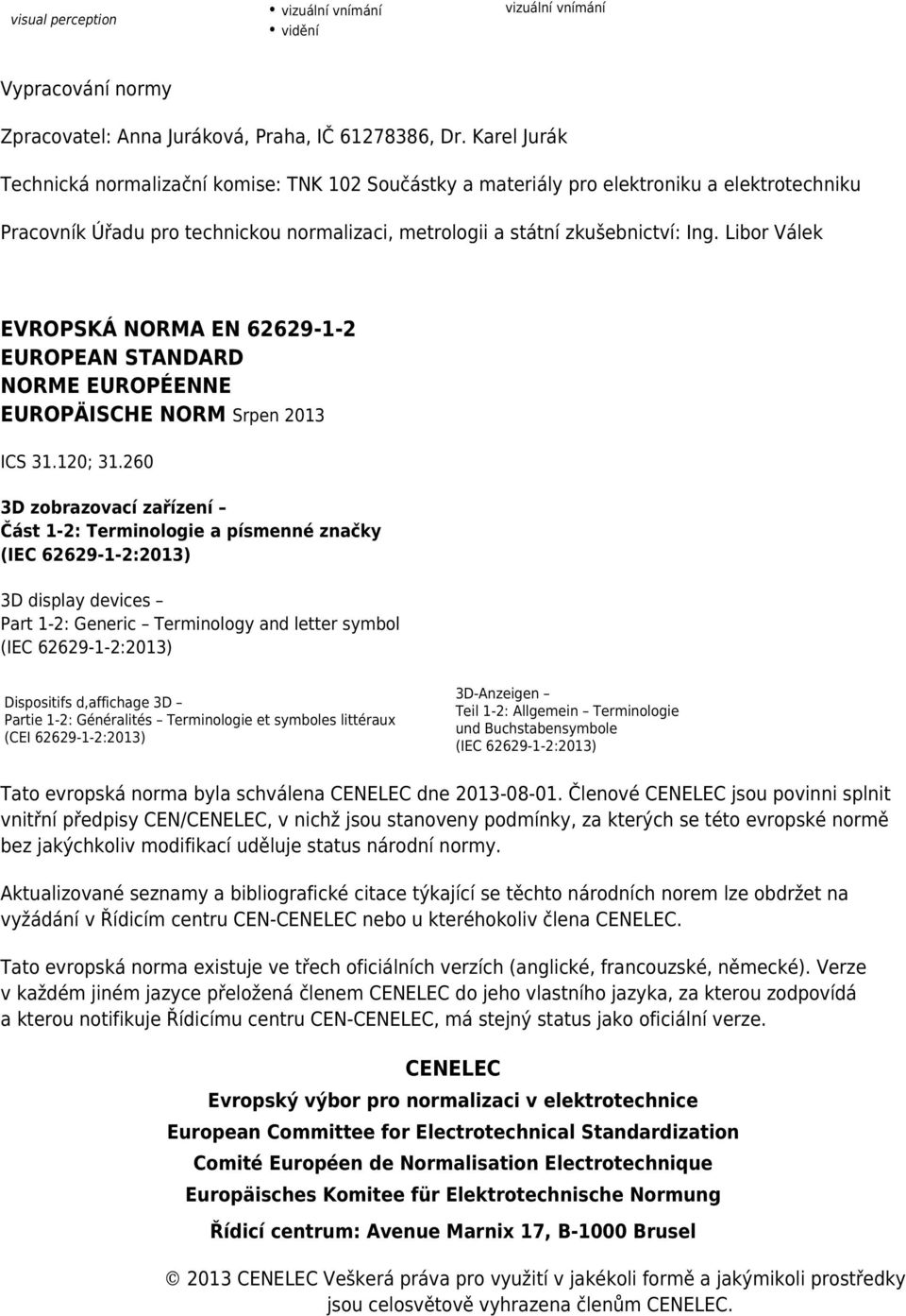 Libor Válek EVROPSKÁ NORMA EN 62629-1-2 EUROPEAN STANDARD NORME EUROPÉENNE EUROPÄISCHE NORM Srpen 2013 ICS 31.120; 31.
