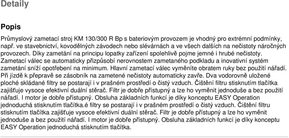 Zametací válec se automaticky přizpůsobí nerovnostem zametaného podkladu a inovativní systém zametání sníží opotřebení na minimum. Hlavní zametací válec vyměníte obratem ruky bez použití nářadí.