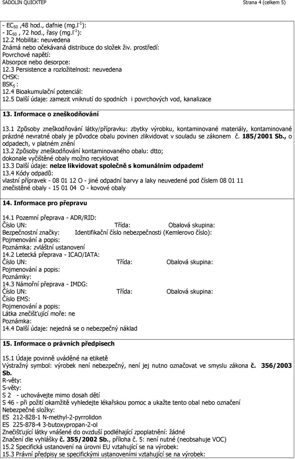 5 Další údaje: zamezit vniknutí do spodních i povrchových vod, kanalizace 13. Informace o zneškodňování 13.