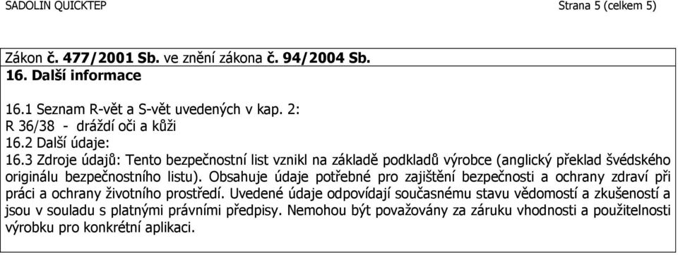 3 Zdroje údajů: Tento bezpečnostní list vznikl na základě podkladů výrobce (anglický překlad švédského originálu bezpečnostního listu).