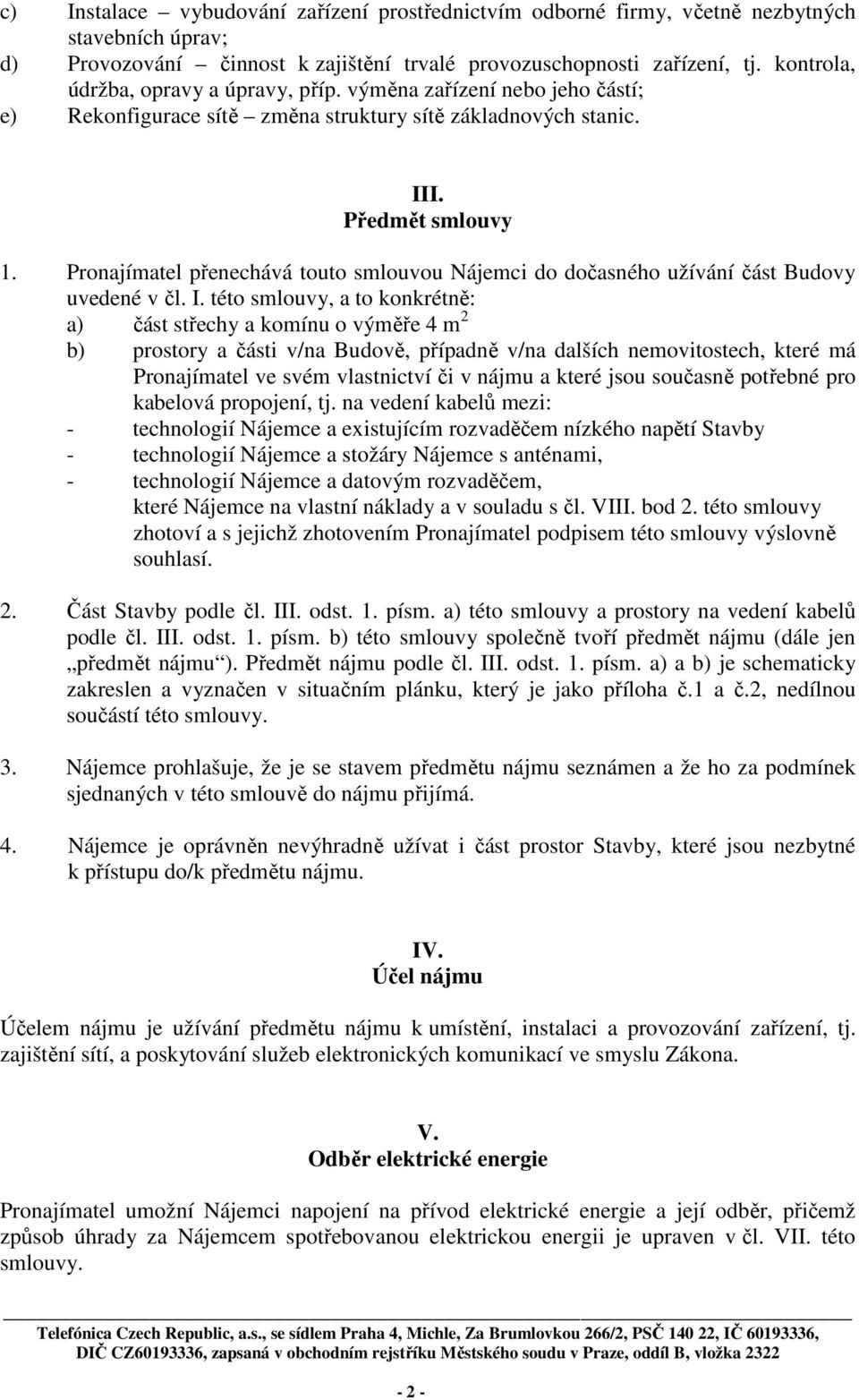 Pronajímatel přenechává touto smlouvou Nájemci do dočasného užívání část Budovy uvedené v čl. I.