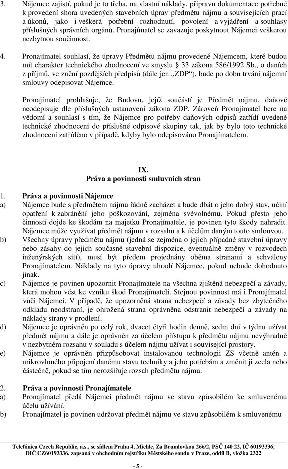 Pronajímatel souhlasí, že úpravy Předmětu nájmu provedené Nájemcem, které budou mít charakter technického zhodnocení ve smyslu 33 zákona 586/1992 Sb.