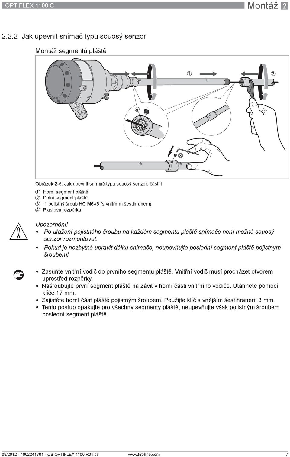 (s vnitřním šestihranem) 4 Plastová rozpěrka Upozornění! Po utažení pojistného šroubu na každém segmentu pláště snímače není možné souosý senzor rozmontovat.