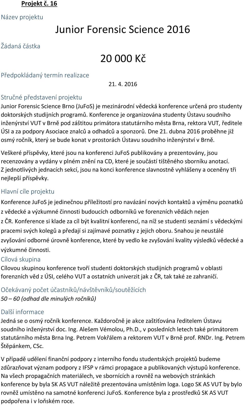 Konference je organizována studenty Ústavu soudního inženýrství VUT v Brně pod záštitou primátora statutárního města Brna, rektora VUT, ředitele ÚSI a za podpory Asociace znalců a odhadců a sponzorů.