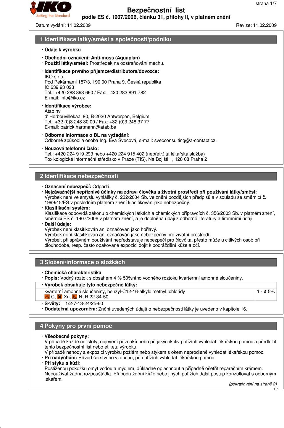 : +32 (0)3 248 30 00 / Fax: +32 (0)3 248 37 77 E-mail: patrick.hartmann@atab.be Odborné informace o BL na vyžádání: Odborně způsobilá osoba Ing. Eva Švecová, e-mail: svecconsulting@a-contact.cz.