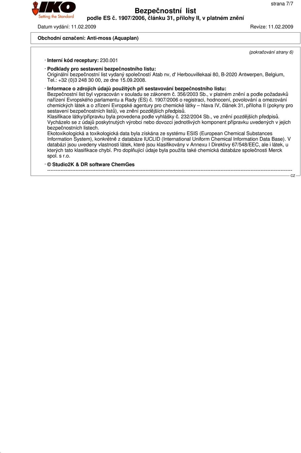 : +32 (0)3 248 30 00, ze dne 15.09.2008. Informace o zdrojích údajů použitých při sestavování bezpečnostního listu: byl vypracován v souladu se zákonem č. 356/2003 Sb.