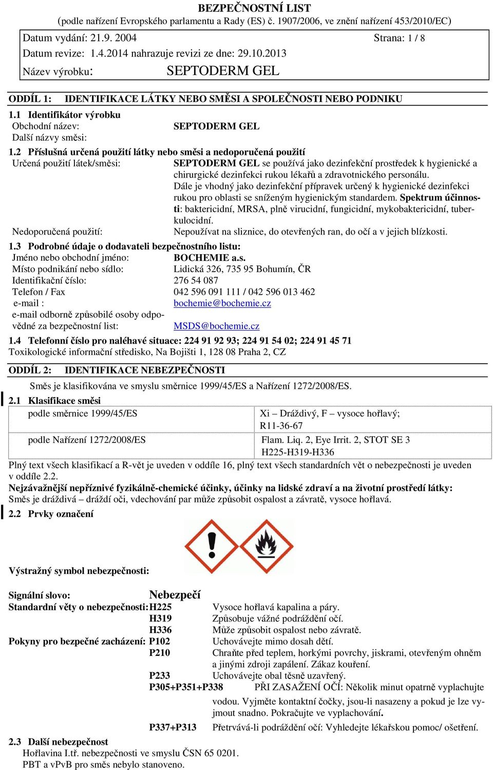 zdravotnického personálu. Dále je vhodný jako dezinfekční přípravek určený k hygienické dezinfekci rukou pro oblasti se sníženým hygienickým standardem.