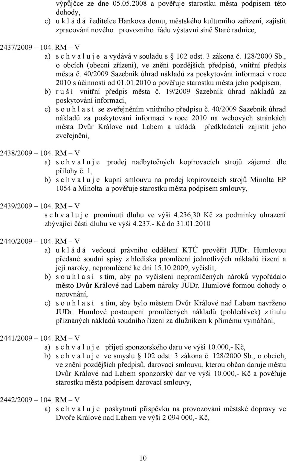 2437/2009 104. RM V a) s c h v a l u j e a vydává v souladu s 102 odst. 3 zákona č. 128/2000 Sb., o obcích (obecní zřízení), ve znění pozdějších předpisů, vnitřní předpis města č.