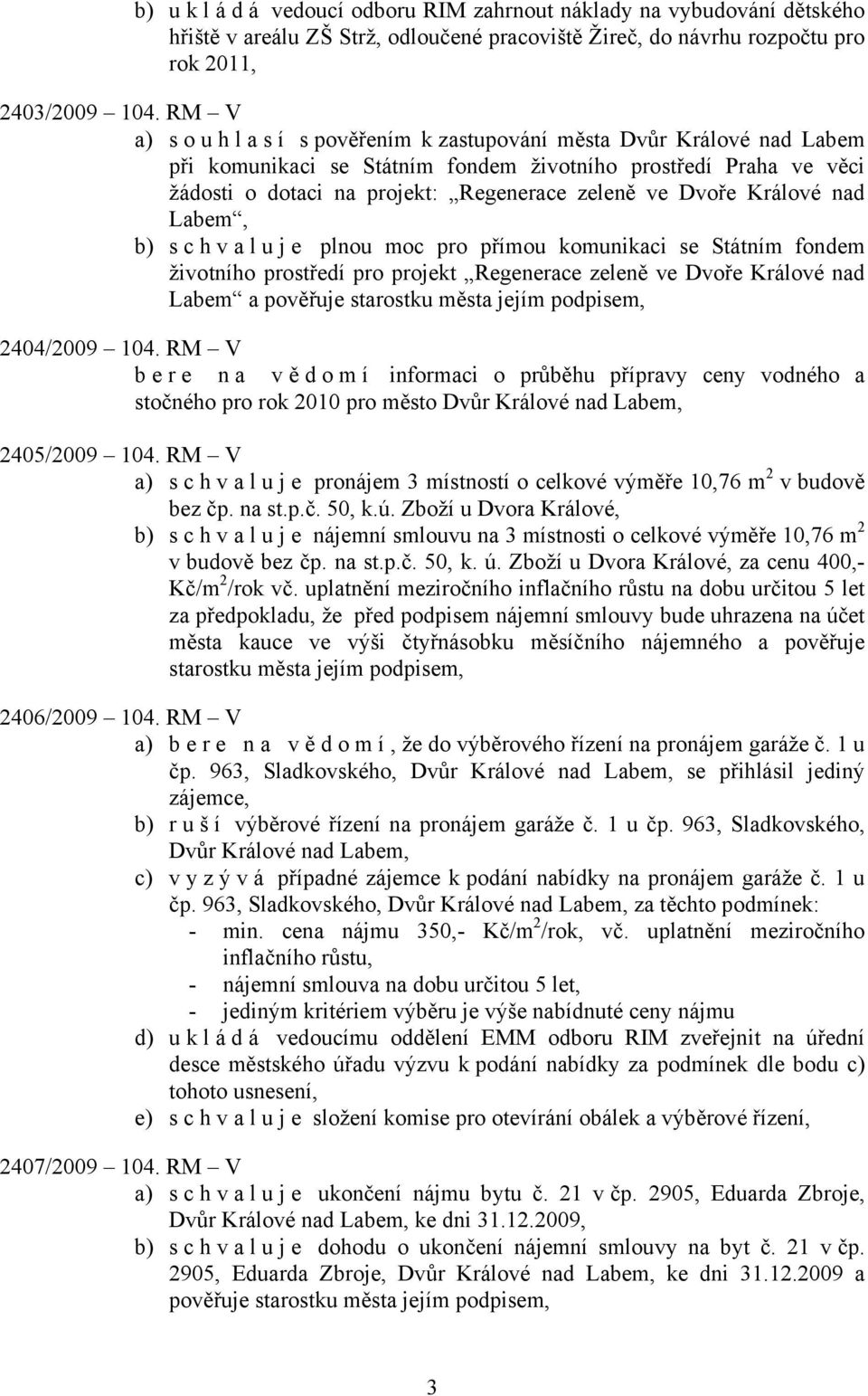 Králové nad Labem, b) s c h v a l u j e plnou moc pro přímou komunikaci se Státním fondem životního prostředí pro projekt Regenerace zeleně ve Dvoře Králové nad Labem a pověřuje starostku města jejím