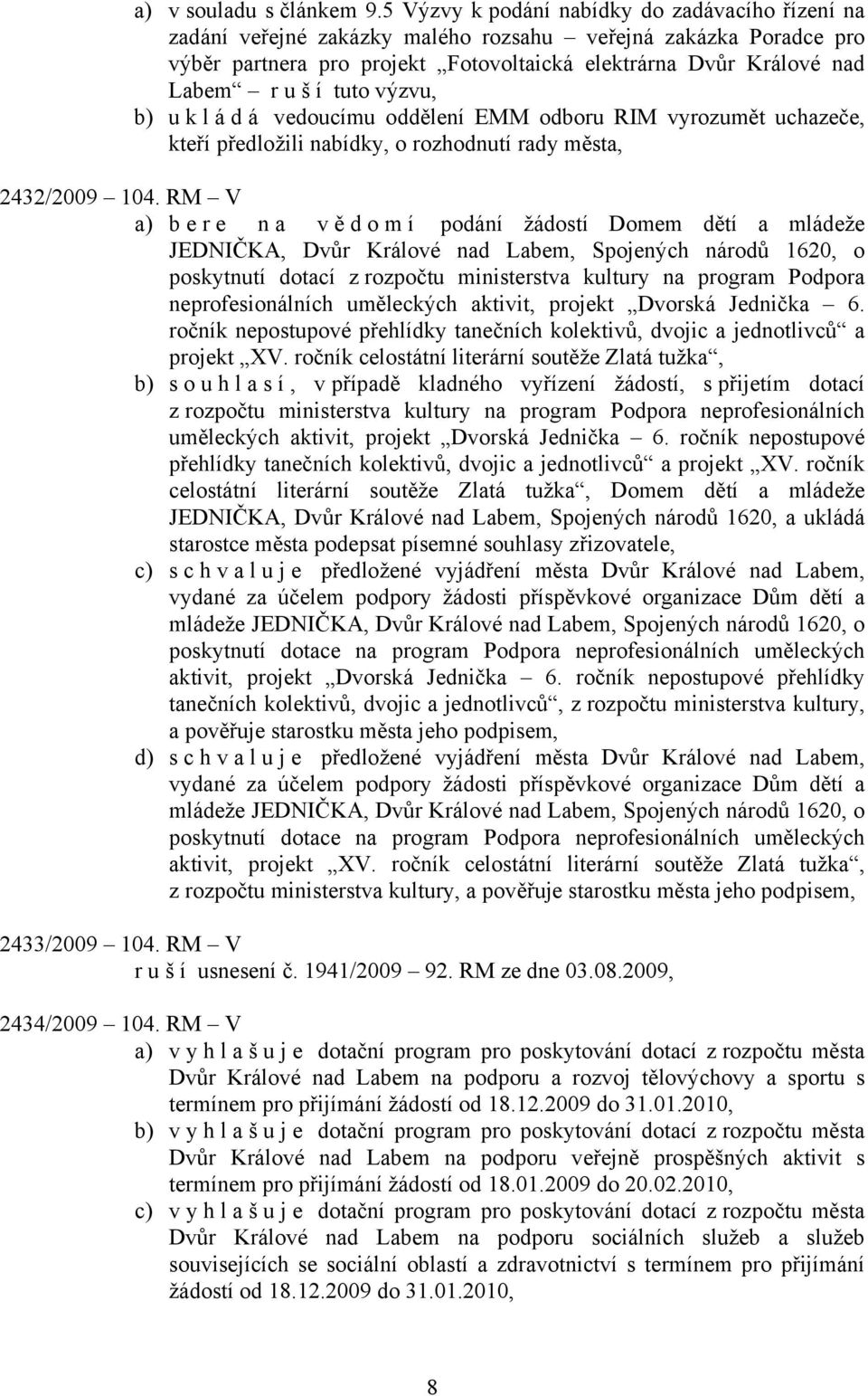 tuto výzvu, b) u k l á d á vedoucímu oddělení EMM odboru RIM vyrozumět uchazeče, kteří předložili nabídky, o rozhodnutí rady města, 2432/2009 104.