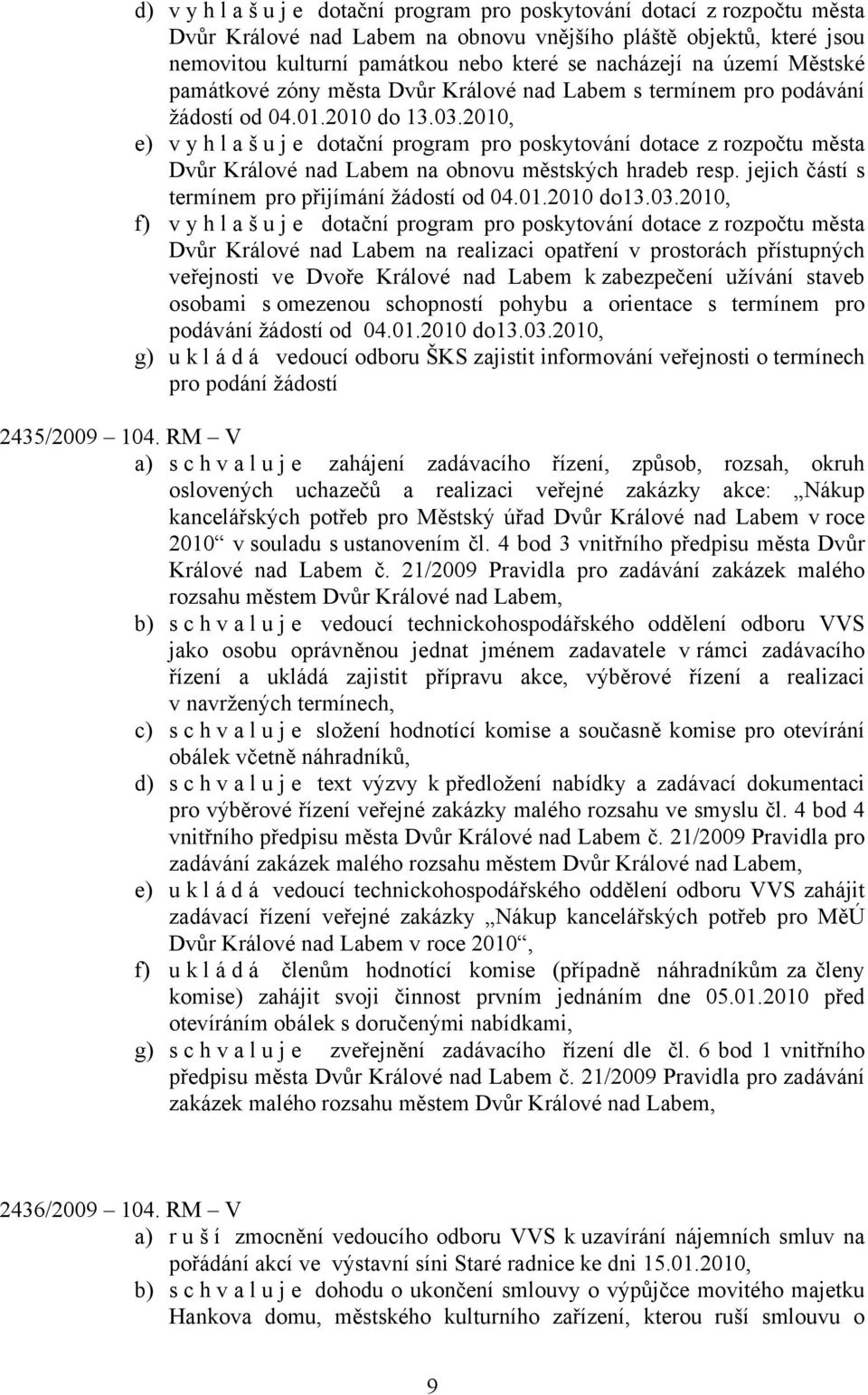 2010, e) vyhlašuje dotační program pro poskytování dotace z rozpočtu města Dvůr Králové nad Labem na obnovu městských hradeb resp. jejich částí s termínem pro přijímání žádostí od 04.01.2010 do13.03.