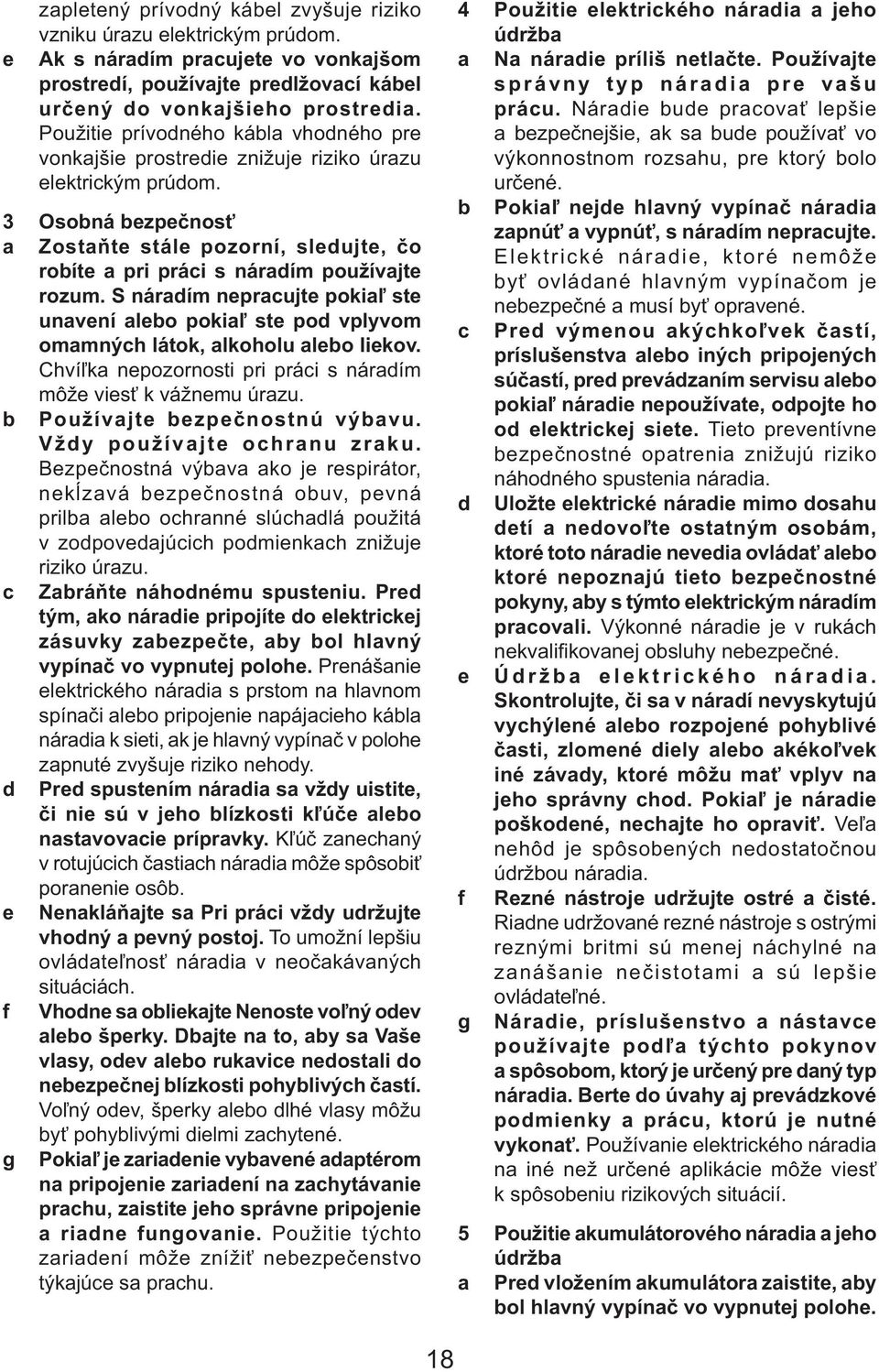 3 Osobná bezpečnosť a Zostaňte stále pozorní, sledujte, čo robíte a pri práci s náradím používajte rozum.