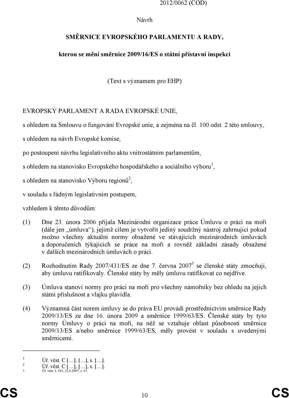 2 této smlouvy, s ohledem na návrh Evropské komise, po postoupení návrhu legislativního aktu vnitrostátním parlamentům, s ohledem na stanovisko Evropského hospodářského a sociálního výboru 1, s