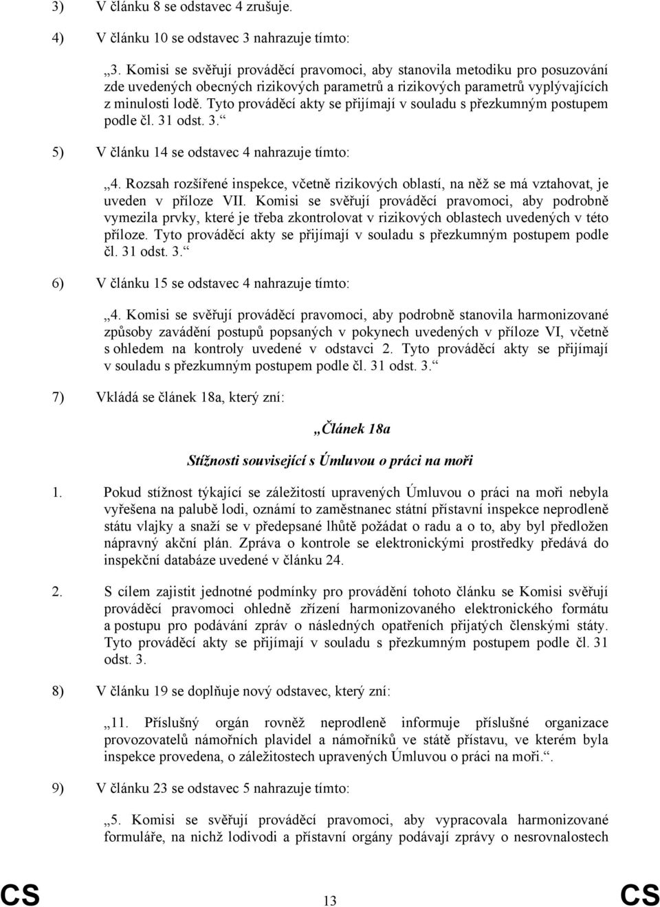 Tyto prováděcí akty se přijímají v souladu s přezkumným postupem podle čl. 31 odst. 3. 5) V článku 14 se odstavec 4 nahrazuje tímto: 4.