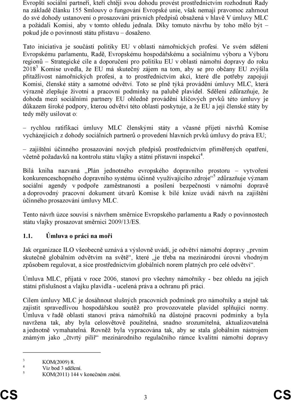 Díky tomuto návrhu by toho mělo být pokud jde o povinnosti státu přístavu dosaženo. Tato iniciativa je součástí politiky EU v oblasti námořnických profesí.