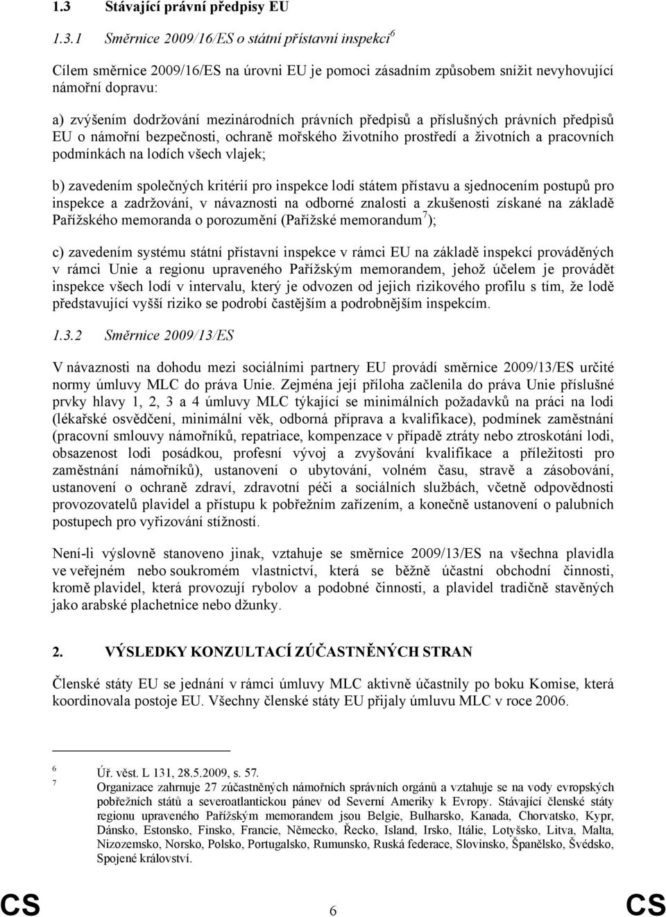 vlajek; b) zavedením společných kritérií pro inspekce lodí státem přístavu a sjednocením postupů pro inspekce a zadržování, v návaznosti na odborné znalosti a zkušenosti získané na základě Pařížského