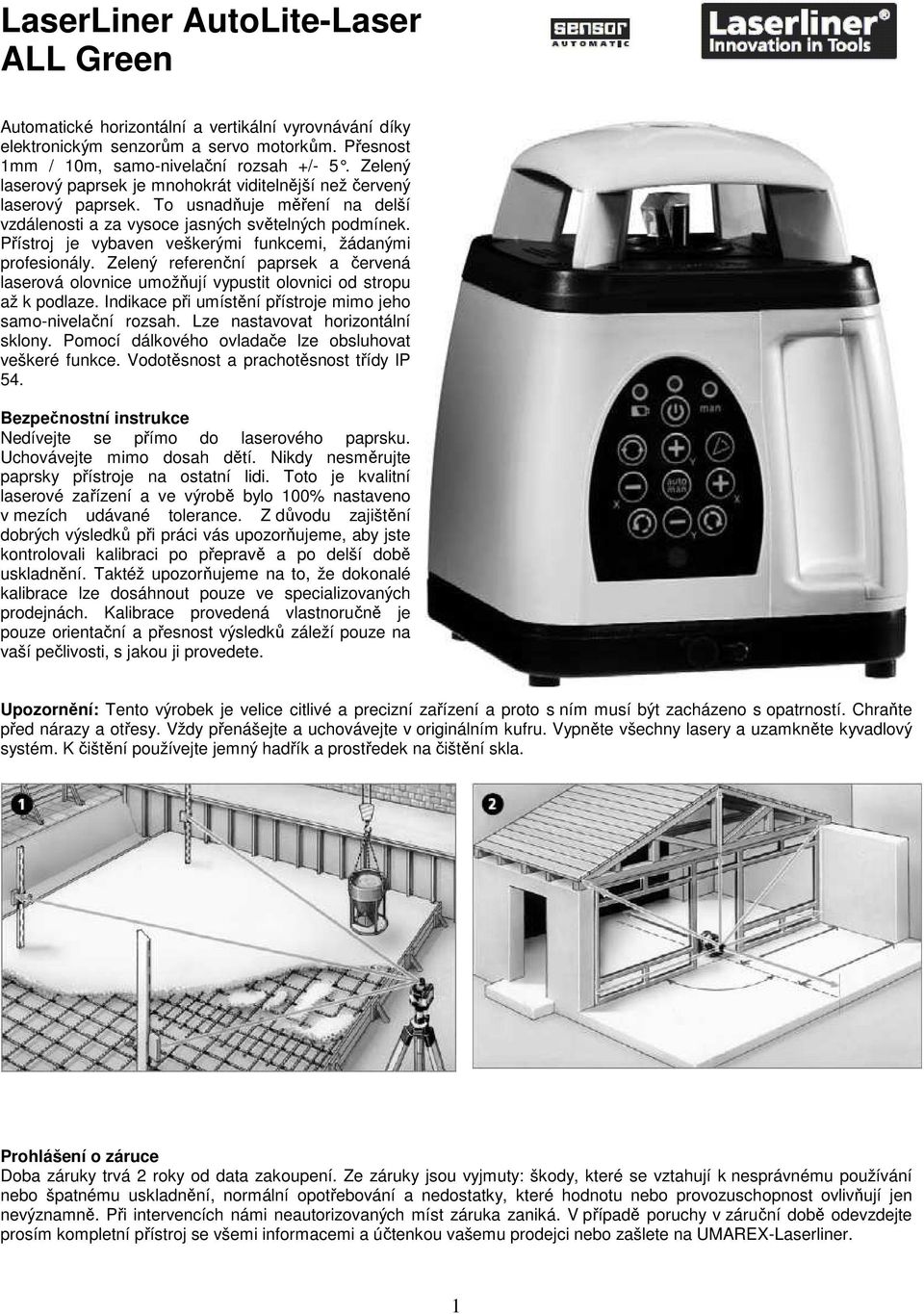 Přístroj je vybaven veškerými funkcemi, žádanými profesionály. Zelený referenční paprsek a červená laserová olovnice umožňují vypustit olovnici od stropu až k podlaze.