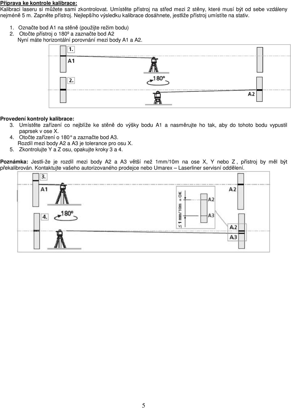 Otočte přístroj o 180º a zaznačte bod A2 Nyní máte horizontální porovnání mezi body A1 a A2. Provedení kontroly kalibrace: 3.